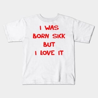 I WAS BORN SICK Kids T-Shirt